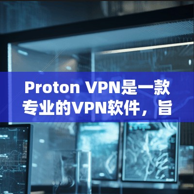 Proton VPN是一款专业的VPN软件，旨在提供高安全性、高速和隐私保护的网络连接解决方案。以下是对Proton VPN的详细分析，帮助您全面了解其功能和优势