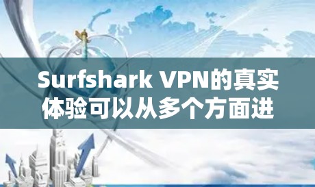 Surfshark VPN的真实体验可以从多个方面进行分析，以下是对该VPN服务的详细评价