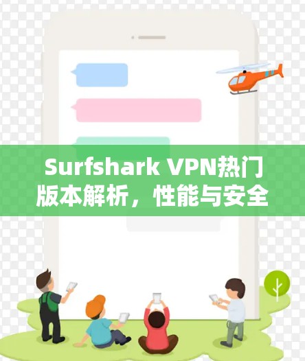 Surfshark VPN热门版本解析，性能与安全的双重保障