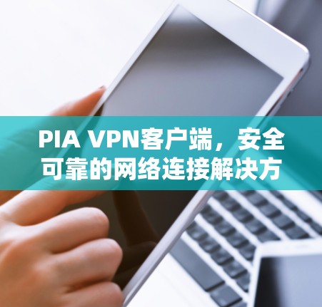 PIA VPN客户端，安全可靠的网络连接解决方案