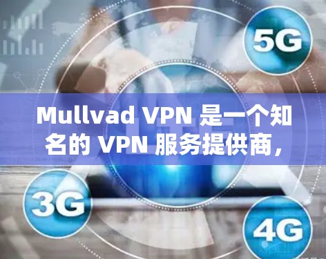 Mullvad VPN 是一个知名的 VPN 服务提供商，其软件下载通常是通过官方网站或应用商店进行的。以下是一些可靠的下载途径和建议