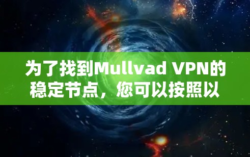 为了找到Mullvad VPN的稳定节点，您可以按照以下步骤进行