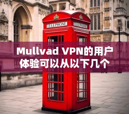 Mullvad VPN的用户体验可以从以下几个方面进行分析