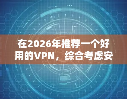 在2026年推荐一个好用的VPN，综合考虑安全性、隐私保护、速度和多设备支持，NordVPN是一个不错的选择。以下是推荐理由