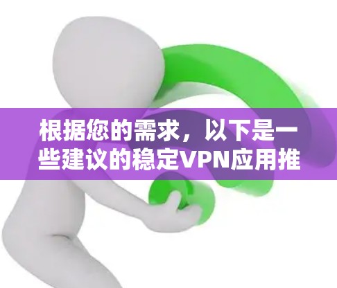 根据您的需求，以下是一些建议的稳定VPN应用推荐