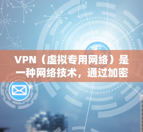 VPN（虚拟专用网络）是一种网络技术，通过加密数据包，使得互联网流量看起来像普通的流量，用户可以绕过网络限制和加密通信。选择一个合适的VPN品牌可以保护隐私、安全，以及访问受限的内容