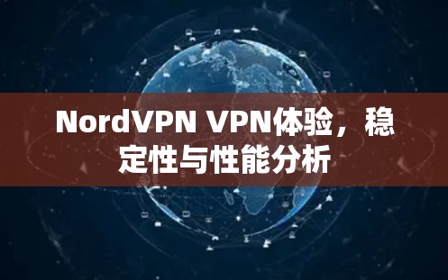 NordVPN VPN体验，稳定性与性能分析