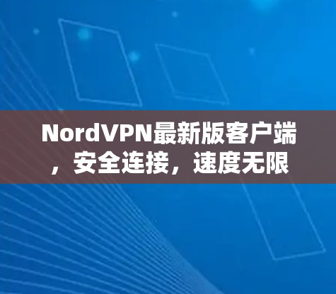 NordVPN最新版客户端，安全连接，速度无限