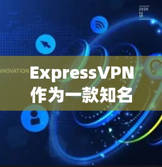 ExpressVPN作为一款知名的VPN服务提供商，在多个方面展现了其可靠性和高效性。以下是对其可靠性的详细分析，帮助您全面了解其优势和适用性