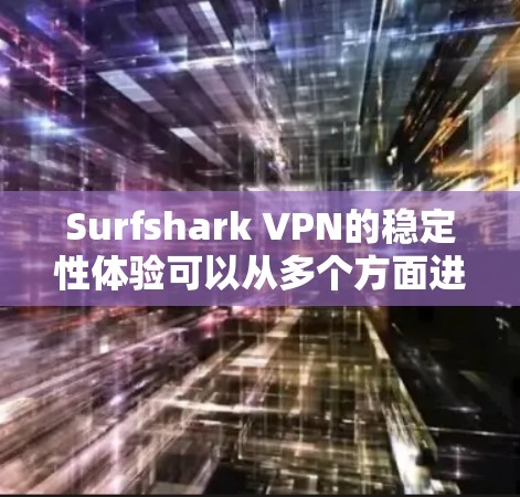Surfshark VPN的稳定性体验可以从多个方面进行分析，以下是对其稳定性、连接多设备、隐私保护、速度、界面设计、客服支持和价格等方面的详细总结