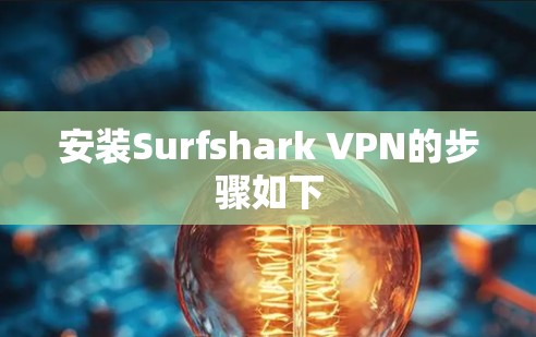 安装Surfshark VPN的步骤如下