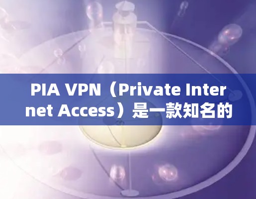 PIA VPN（Private Internet Access）是一款知名的VPN服务提供商，总体而言，它在安全性和隐私保护方面表现不错。以下是对PIA VPN安全性的详细分析