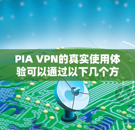 PIA VPN的真实使用体验可以通过以下几个方面进行分析