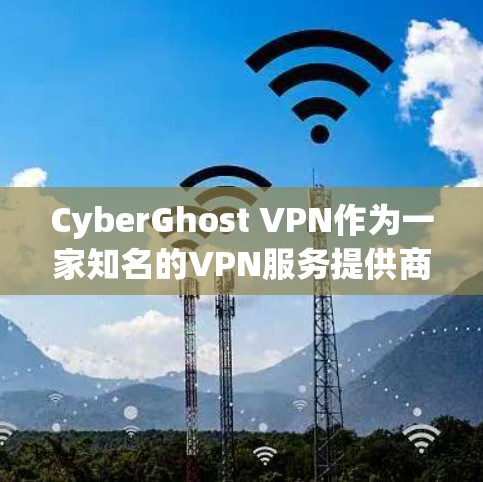 CyberGhost VPN作为一家知名的VPN服务提供商，受到了广泛的用户评价。以下是对CyberGhost VPN的真实用户评价总结