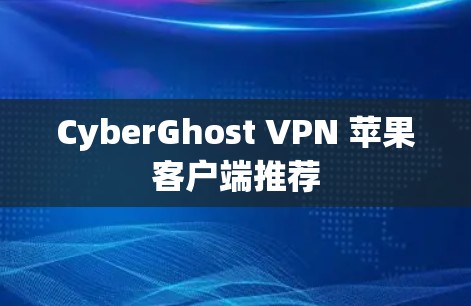 CyberGhost VPN 苹果客户端推荐