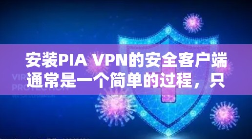 安装PIA VPN的安全客户端通常是一个简单的过程，只要遵循以下步骤即可。PIA VPN提供多平台客户端，包括Windows、Mac、iOS和Android等。以下是安装PIA VPN的基本步骤