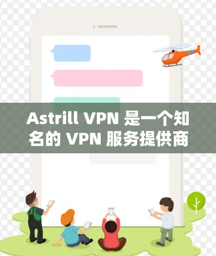 Astrill VPN 是一个知名的 VPN 服务提供商，但由于其涉及的法律问题和隐私泄露事件，建议用户谨慎使用或考虑其他可靠的 VPN 服务。以下是一些安全且广受欢迎的 VPN 选项