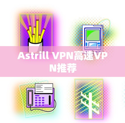Astrill VPN高速VPN推荐