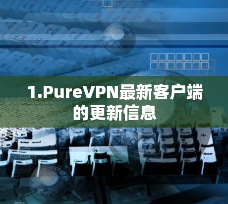 1.PureVPN最新客户端的更新信息