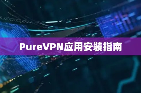 PureVPN应用安装指南