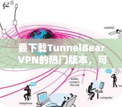 要下载TunnelBear VPN的热门版本，可以按照以下步骤进行