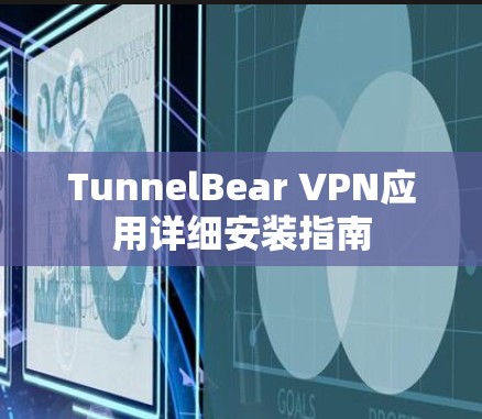 TunnelBear VPN应用详细安装指南