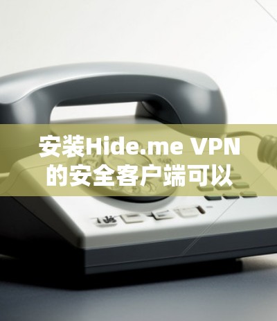 安装Hide.me VPN的安全客户端可以通过以下步骤完成。请注意，安装过程可能会需要您的注册信息和网络连接