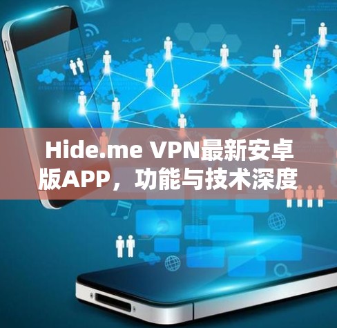 Hide.me VPN最新安卓版APP，功能与技术深度解析