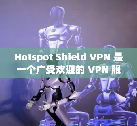 Hotspot Shield VPN 是一个广受欢迎的 VPN 服务，特别适合那些想要快速、安全地连接到互联网的用户。它以高速度和易用性著称，同时提供了基本的隐私保护功能。以下是一些推荐理由