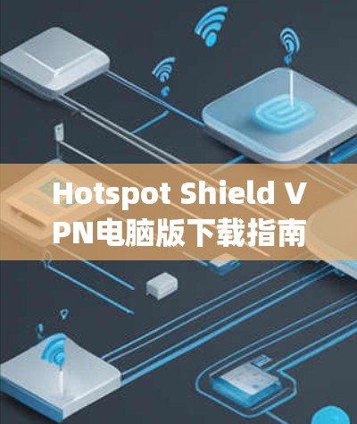 Hotspot Shield VPN电脑版下载指南