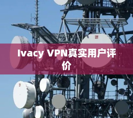 Ivacy VPN真实用户评价