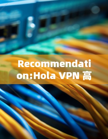 Recommendation:Hola VPN 高速VPN