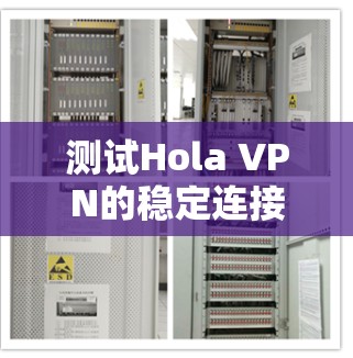 测试Hola VPN的稳定连接可以按照以下步骤进行
