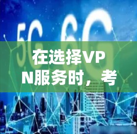 在选择VPN服务时，考虑以下几个关键因素