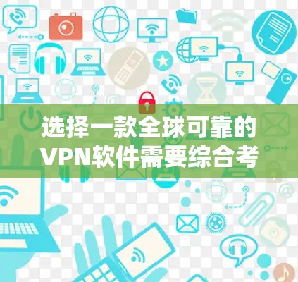 选择一款全球可靠的VPN软件需要综合考虑隐私保护、速度、服务器覆盖、用户体验和价格等多个因素。以下是对几款知名VPN软件的分析和推荐