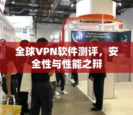 全球VPN软件测评，安全性与性能之辩
