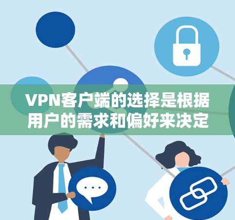 VPN客户端的选择是根据用户的需求和偏好来决定的，以下是一些常用的且受欢迎的VPN客户端，主要基于隐私保护、速度、多平台支持和用户体验等因素
