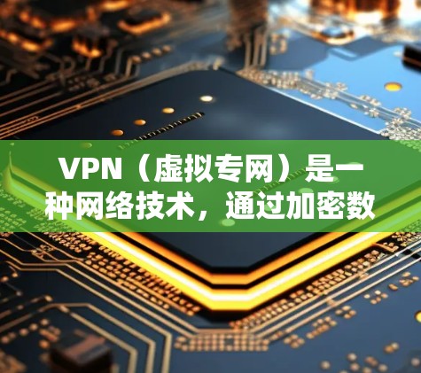 VPN（虚拟专网）是一种网络技术，通过加密数据连接，允许用户访问被限制的网站或保护隐私。以下是一些关于VPN的真实体验测评，帮助你更好地了解其优缺点和适用场景