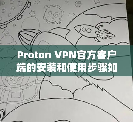 Proton VPN官方客户端的安装和使用步骤如下