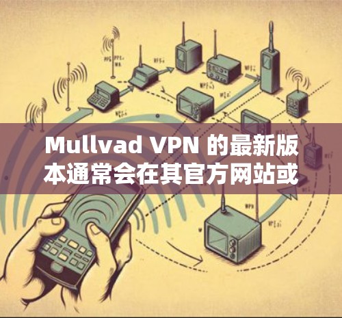 Mullvad VPN 的最新版本通常会在其官方网站或应用商店进行发布，以下是一些可能的最新功能和改进