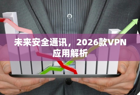 未来安全通讯，2026款VPN应用解析