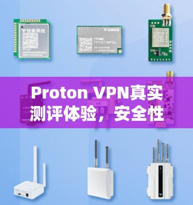 Proton VPN真实测评体验，安全性与速度的平衡