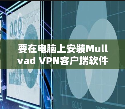要在电脑上安装Mullvad VPN客户端软件，可以按照以下步骤操作